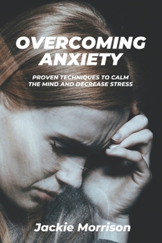 Paperback Overcoming Anxiety: Proven Techniques to Calm the Mind and Decrease Stress Book