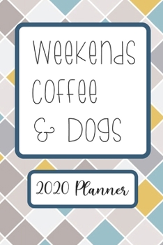 Weekends Coffee & Dogs: 6x9 Weekly Goal Tracking 2020 Planner for Dog Lovers and Coffee Lovers