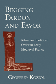 Paperback Begging Pardon and Favor: Ritual and Political Order in Early Medieval France Book