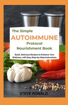 Paperback The Simple Autoimmune Protocol Nourishment Book: Quick, Delicious Recipes to Enhance Your Wellness, with Easy Step-by-Step Instructions Book