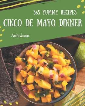 Paperback 365 Yummy Cinco de Mayo Dinner Recipes: An One-of-a-kind Yummy Cinco de Mayo Dinner Cookbook Book