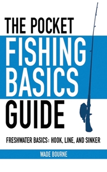 Paperback The Pocket Fishing Basics Guide: Freshwater Basics: Hook, Line, and Sinker Book