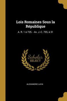 Paperback Lois Romaines Sous la République: A. R. 1 à 725. - Av. J.-C. 755, à 31 Book