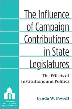 Paperback The Influence of Campaign Contributions in State Legislatures: The Effects of Institutions and Politics Book