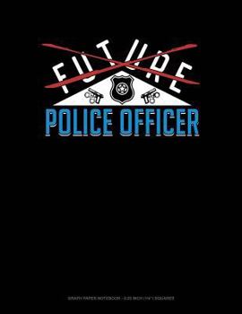 Paperback Future Police Officer: Graph Paper Notebook - 0.25 Inch (1/4) Squares Book