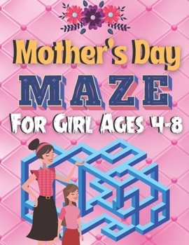 Paperback Mother's Day Maze For Girl Ages 4-8: Happy Mothers Day Brain Games Fun Maze Book For Girl Includes Instructions And Solutions Book