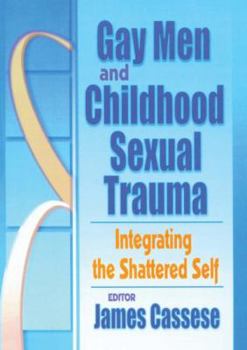 Gay Men and Childhood Sexual Trauma: Integrating the Shattered Self