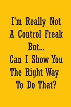 Paperback I'm Really Not a Control Freak But... Can I Show You The Right Way To Do That?: Coworker Office Funny Gag Notebook Wide Ruled Lined Journal 6x9 Inch ( Book