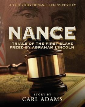 Paperback Nance: Trials of the First Slave Freed by Abraham Lincoln: A True Story of Nance Legins-Costley Book