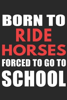 Paperback Born To Ride Horses Forced To Go To School: : Horse Riding Notebook Practice Writing Diary Ruled Lined Pages Book 120 Pages 6 x 9 softcover Gift for H Book