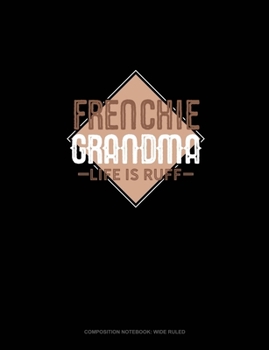 Frenchie Grandma Life Is Ruff: Composition Notebook: Wide Ruled