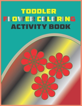 Toddler Flower Coloring Activity Book: Flower Shape Coloring For Toddler interior(8.5"X11) only 24 page