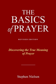 Basics of Prayer: Discovering the True Meaning of Prayer