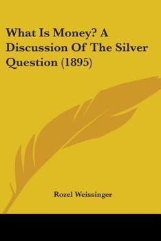 Paperback What Is Money? A Discussion Of The Silver Question (1895) Book