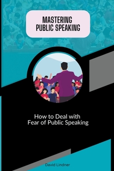 Paperback Mastering Public Speaking - How to Deal with Fear of Public Speaking Book