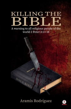 Killing the Bible: A warning to all religious people of the world 2 Peter:3:14-18