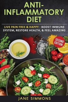 Paperback Anti-Inflammatory Diet: Live Pain Free & Happy - Boost Immune System, Restore Health, & Feel Amazing Book