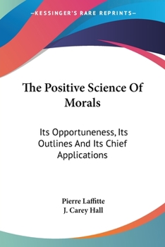 Paperback The Positive Science Of Morals: Its Opportuneness, Its Outlines And Its Chief Applications Book