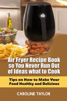 Paperback Air Fryer Recipe Book so You Never Run Out of Ideas What to Cook: Tips on How to Make Your Food Healthy and Delicious Book