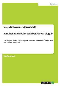 Paperback Kindheit und Adoleszenz bei Fëdor Sologub: Am Beispiel seiner Erzählungen K zvëzdam, Svet i teni, Červjak und des Romans Melkij bes [German] Book