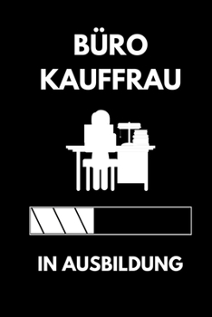BÜRO KAUFFRAU IN AUSBILDUNG: A5 Notizbuch LINIERT Geschenk zur Ausbildung | für Sohn Tochter Neffe Nichte Freund Freundin | für Auszubildende Azubi Azubine | Lustiger Spruch (German Edition)