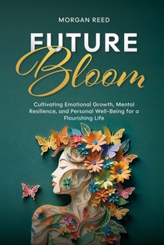 Paperback Future Bloom: Cultivating Emotional Growth, Mental Resilience, and Personal Well-Being for a Flourishing Life Book