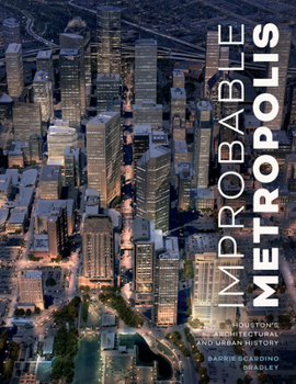 Hardcover Improbable Metropolis: Houston's Architectural and Urban History Book