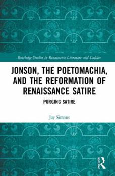 Hardcover Jonson, the Poetomachia, and the Reformation of Renaissance Satire: Purging Satire Book