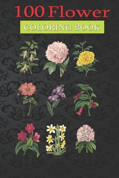 100 Flower Coloring Book: Botanical Floral Flower Coloring Book with Bouquets, Wreaths, Swirls, Patterns, Decorations, Inspirational Designs, and Much More!