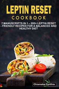 LEPTIN RESET: 7 Manuscripts in 1 – 300+ Leptin Reset - friendly recipes for a balanced and healthy diet