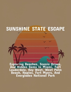Paperback Sunshine State Escape: Exploring Beaches, Scenic Drives, And Hidden Gems In Miami, Fort Lauderdale, Key West, West Palm Beach, Naples, Fort Myers, And Book