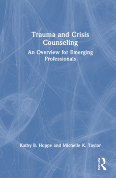 Hardcover Trauma and Crisis Counseling: An Overview for Emerging Professionals Book