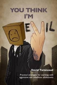 Paperback You Think I'm Evil: Practical Strategies for Working with Rebellious and Aggressive Adolescents Book