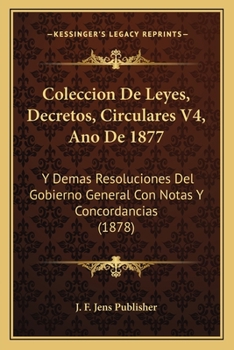 Paperback Coleccion De Leyes, Decretos, Circulares V4, Ano De 1877: Y Demas Resoluciones Del Gobierno General Con Notas Y Concordancias (1878) [Spanish] Book