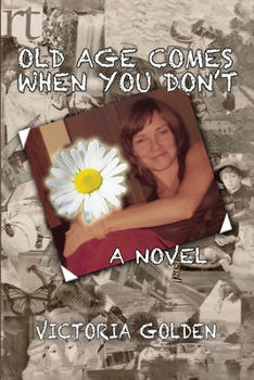 OLD AGE COMES WHEN YOU DON'T: A Novel