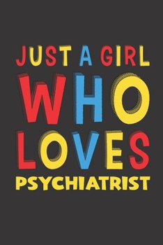 Paperback Just A Girl Who Loves Psychiatrist: A Nice Gift Idea For Girl Women Who Loves Her Psychiatrist Mom Dad Husband Funny Birthday Gifts Journal Lined Note Book