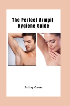 The Perfect Armpit Hygiene Guide