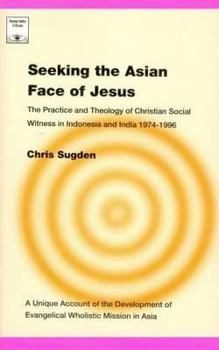 Paperback Seeking the Asian Face of Jesus: The Practice and Theology of Christian Social Witness in Indonesia and India 1974-1996 Book