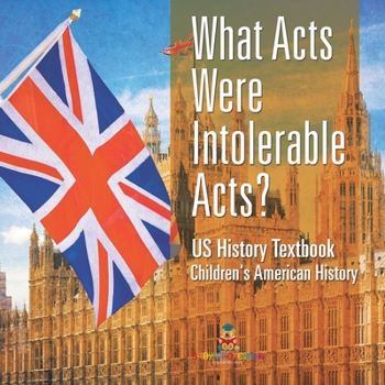 Paperback What Acts Were Intolerable Acts? US History Textbook Children's American History Book