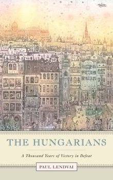 Hardcover The Hungarians: A Thousand Years of Victory in Defeat Book