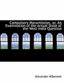 Paperback Compulsory Manumission, Or, an Examination of the Actual State of the West India Question [Large Print] Book