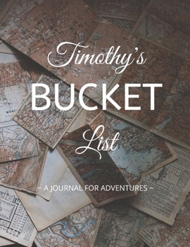 Paperback Timothy's Bucket List: A Creative, Personalized Bucket List Gift For Timothy To Journal Adventures. 8.5 X 11 Inches - 120 Pages (54 'What I W Book