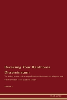 Paperback Reversing Your Xanthoma Disseminatum: The 30 Day Journal for Raw Vegan Plant-Based Detoxification & Regeneration with Information & Tips (Updated Edit Book