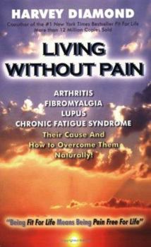 Hardcover Living Without Pain: Stomach & Digestive Disorders, Arthritis, Fibromyalgia, Lupus, Chronic Fatigue Syndrome, Headaches and More-- Book