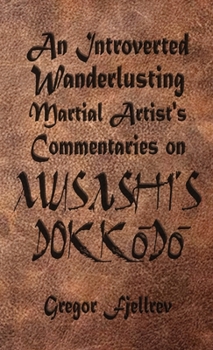 Paperback An Introverted, Wanderlusting Martial Artist's Commentaries on Musashi's Dokkodo Book