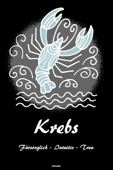 Krebs Fürsorglich - Intuitiv - Treu Notizbuch: Sternzeichen Krebse Buch Horoskop Journal Astrologie Geburtstag Geschenk (German Edition)