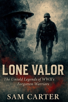 Paperback Lone Valor: The Untold Legends of World War II's Forgotten Warriors Book