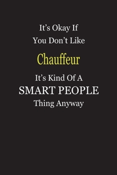 It's Okay If You Don't Like Chauffeur It's Kind Of A Smart People Thing Anyway: Blank Lined Notebook Journal Gift Idea