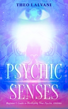 Paperback Psychic Senses: Beginner's Guide to Developing Your Psychic Abilities Book