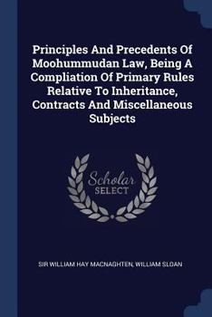Paperback Principles And Precedents Of Moohummudan Law, Being A Compliation Of Primary Rules Relative To Inheritance, Contracts And Miscellaneous Subjects Book